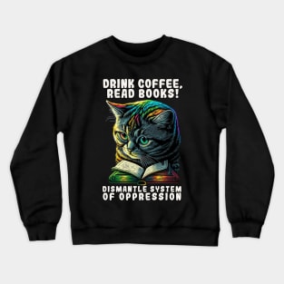 Drink Coffee Read Books Dismantle Systems of Oppression Cat Crewneck Sweatshirt